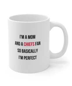 I'm A Mom And A Chiefs Fan So Basically I'm Perfect Mug